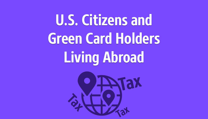 Taxation of U.S. Citizens and Green Card Holders Living Abroad