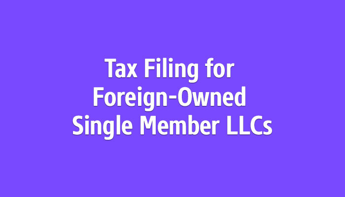 Foreign-Owned Single Member LLC Tax Filing Requirements and 5472 filing